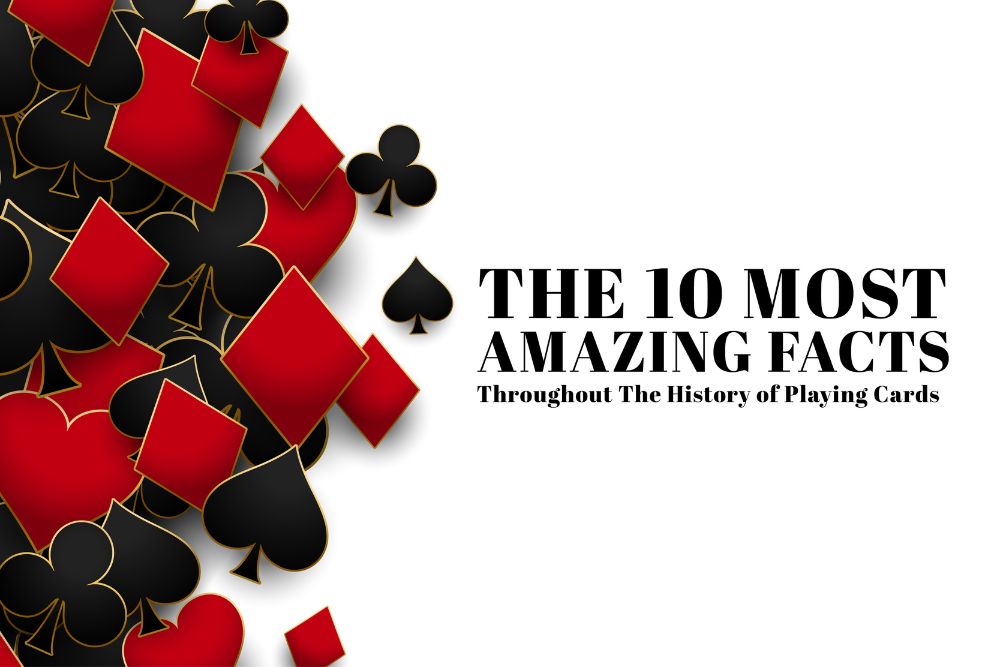 The 10 Most Amazing Facts Throughout The History of Playing Cards