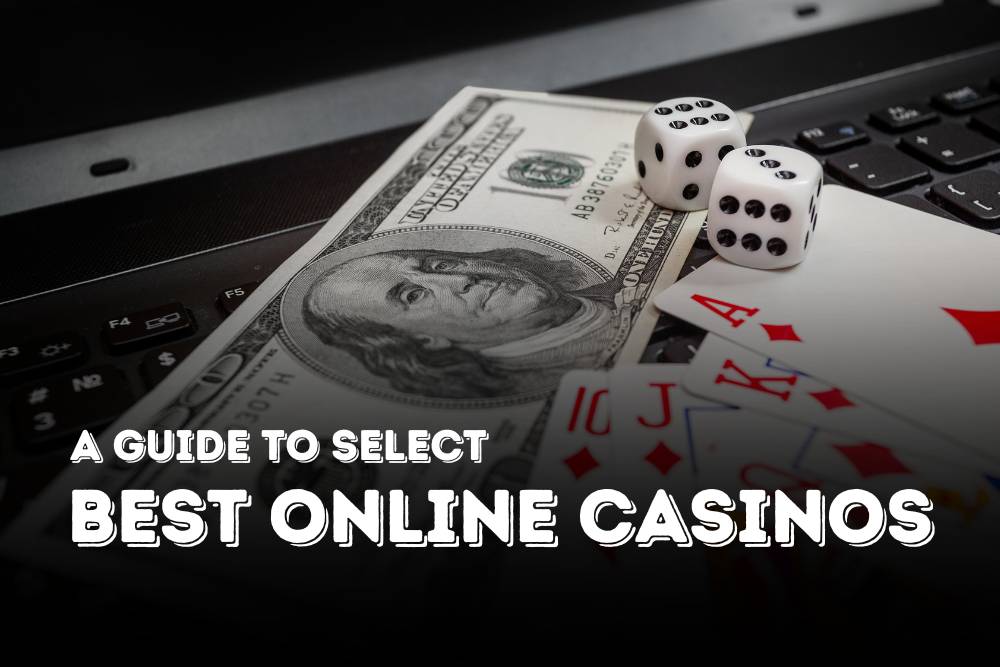A Guide to Select Best Online Casinos