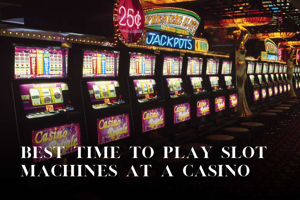 When Is the Best Time to Play Slot Machines at a Casino1